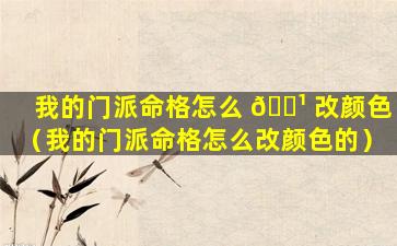 我的门派命格怎么 🌹 改颜色（我的门派命格怎么改颜色的）